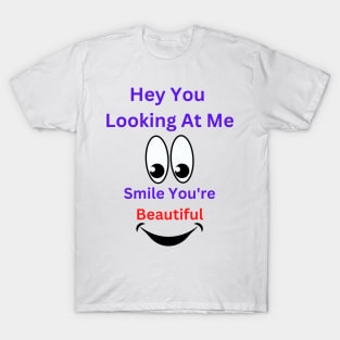 Hey You Looking At Me Smile You're Beautiful T-Shirt